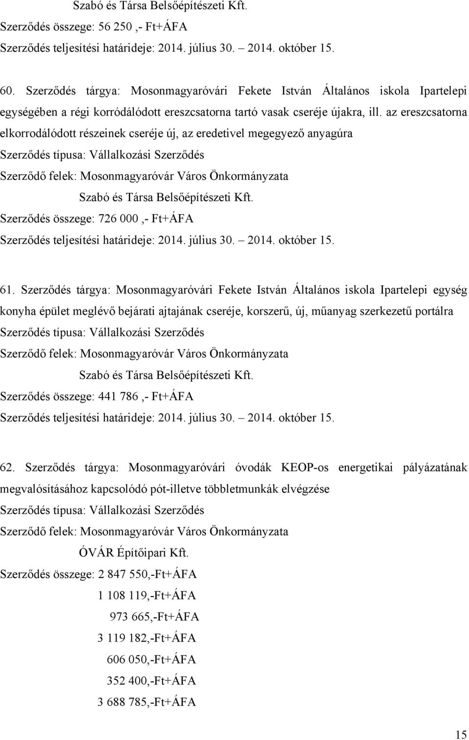 az ereszcsatorna elkorrodálódott részeinek cseréje új, az eredetivel megegyező anyagúra Szabó és Társa Belsőépítészeti Kft. Szerződés összege: 726 000,- Ft+ÁFA Szerződés teljesítési határideje: 2014.