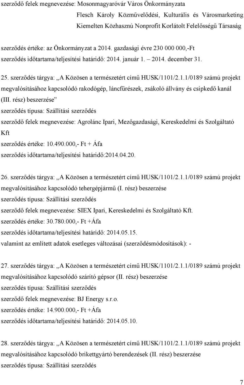 rész) beszerzése szerződés típusa: Szállítási szerződés szerződő felek megnevezése: Agrolánc Ipari, Mezőgazdasági, Kereskedelmi és Szolgáltató Kft szerződés értéke: 10.490.