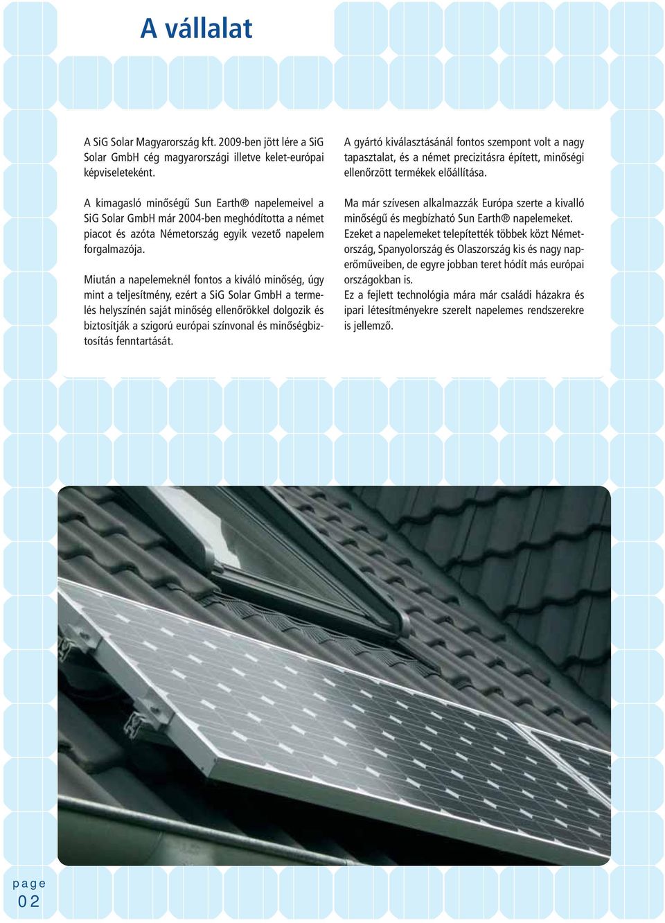 Miután a napelemeknél fontos a kiváló minőség, úgy mint a teljesítmény, ezért a SiG Solar GmbH a termelés helyszínén saját minőség ellenőrökkel dolgozik és biztosítják a szigorú európai színvonal és