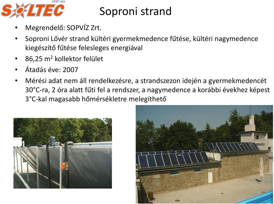 fűtése felesleges energiával 86,25 m 2 kollektor felület Átadás éve: 2007 Mérési adat nem áll