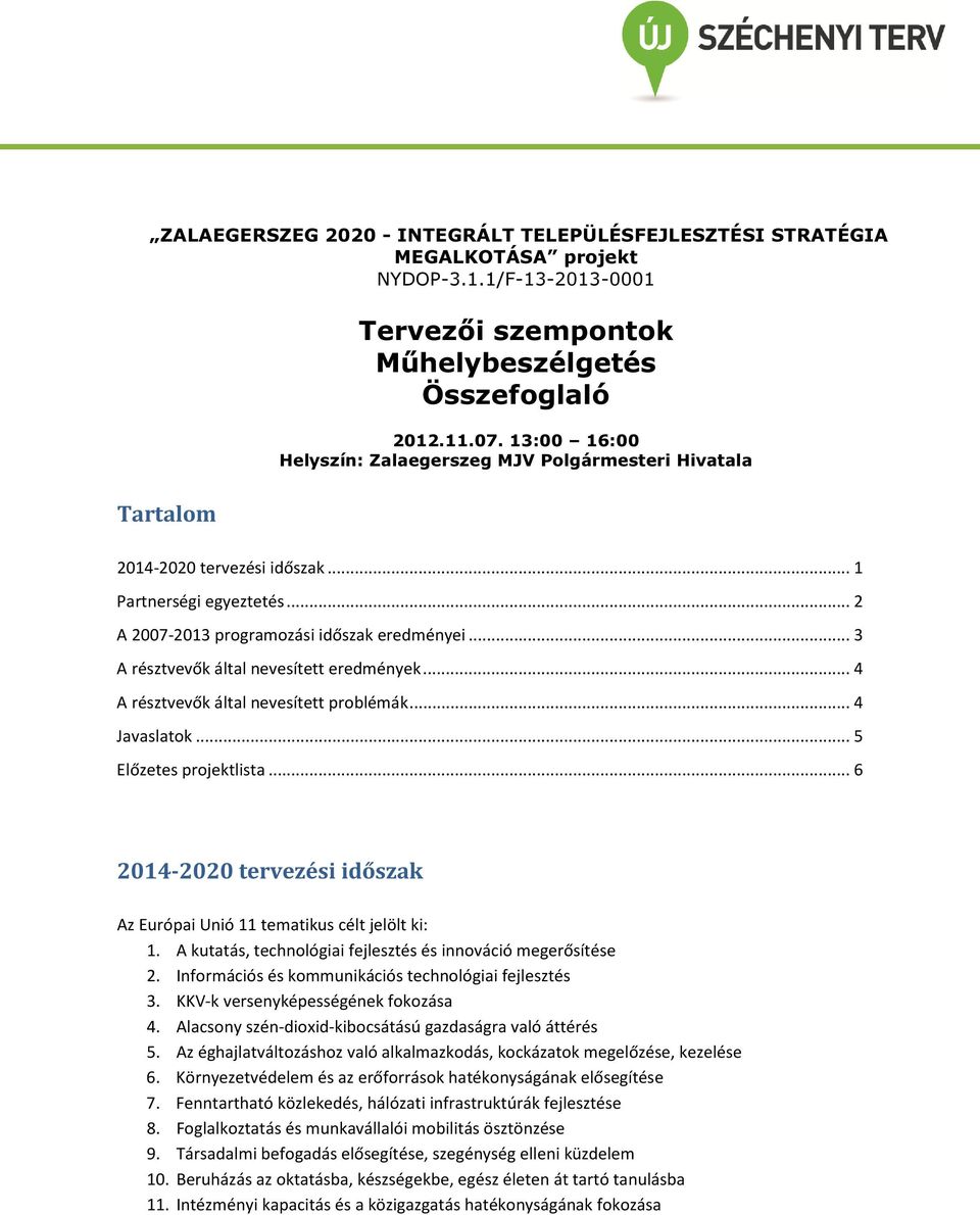 .. 3 A résztvevők által nevesített eredmények... 4 A résztvevők által nevesített problémák... 4 Javaslatok... 5 Előzetes projektlista.