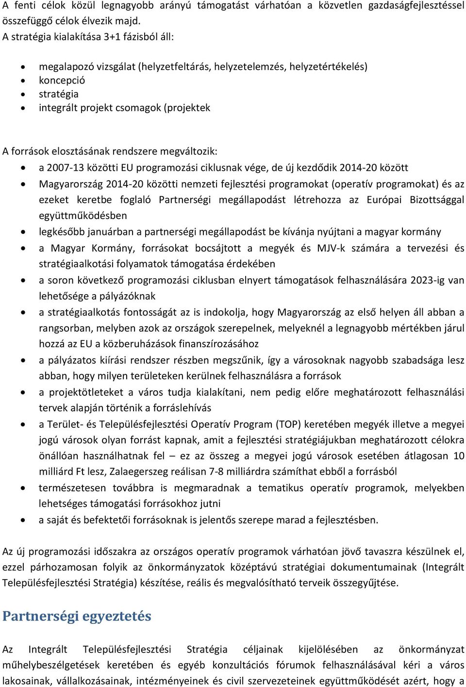 rendszere megváltozik: a 2007-13 közötti EU programozási ciklusnak vége, de új kezdődik 2014-20 között Magyarország 2014-20 közötti nemzeti fejlesztési programokat (operatív programokat) és az ezeket