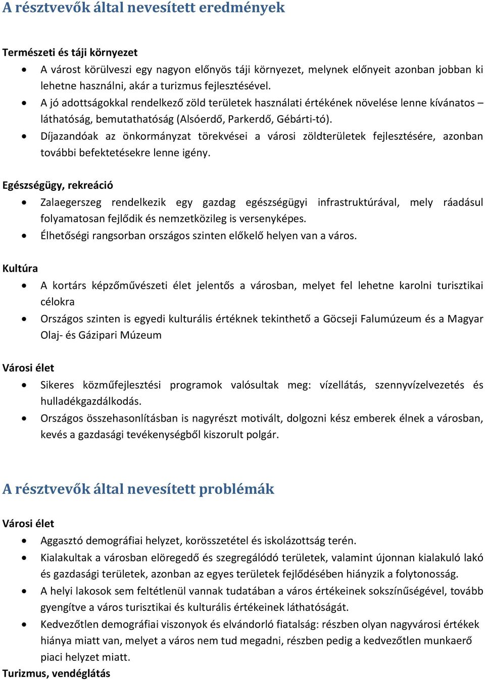Díjazandóak az önkormányzat törekvései a városi zöldterületek fejlesztésére, azonban további befektetésekre lenne igény.