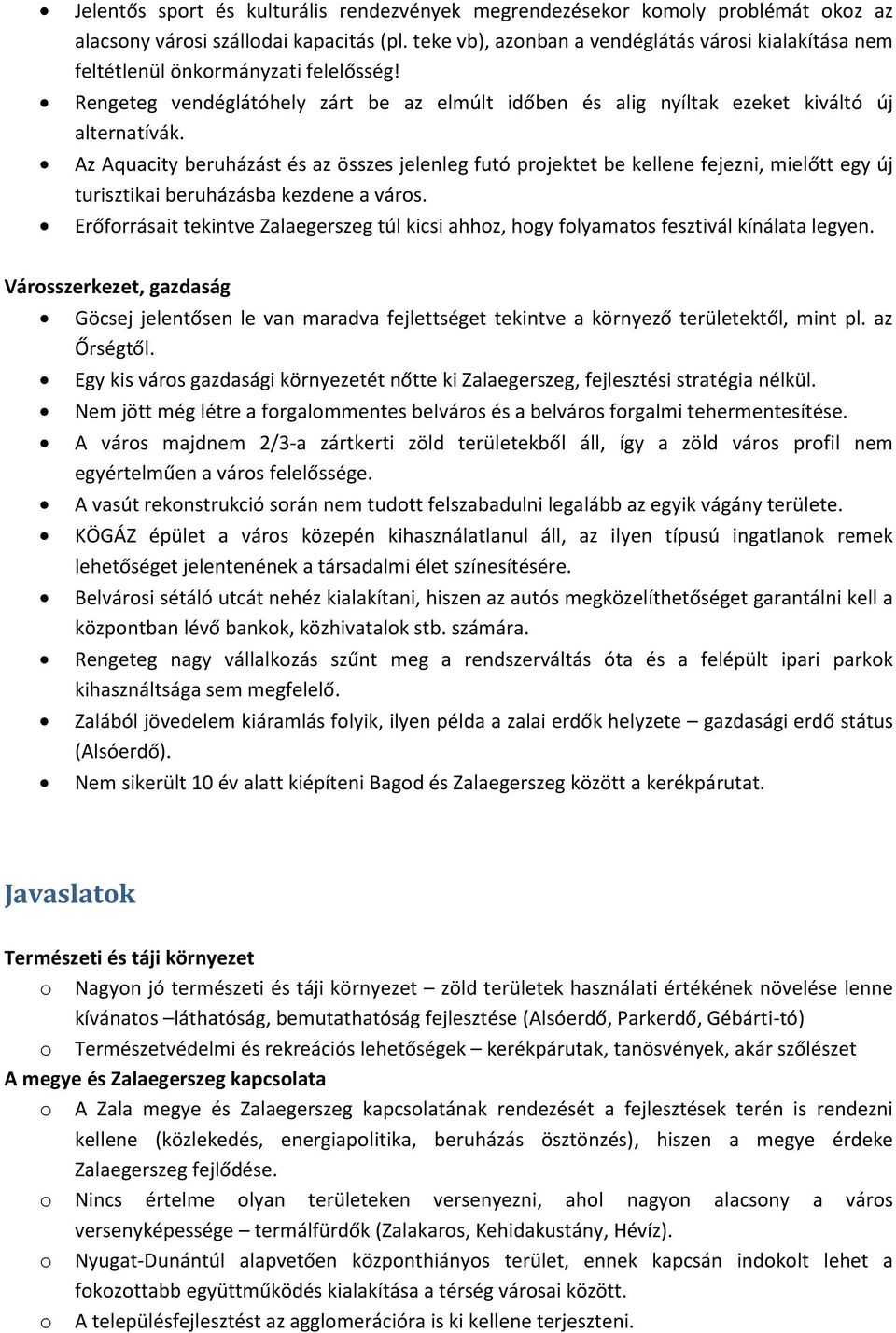 Az Aquacity beruházást és az összes jelenleg futó projektet be kellene fejezni, mielőtt egy új turisztikai beruházásba kezdene a város.