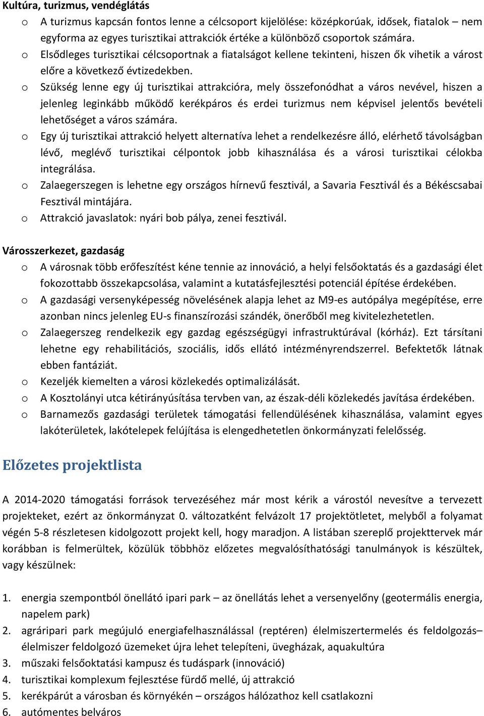 o Szükség lenne egy új turisztikai attrakcióra, mely összefonódhat a város nevével, hiszen a jelenleg leginkább működő kerékpáros és erdei turizmus nem képvisel jelentős bevételi lehetőséget a város