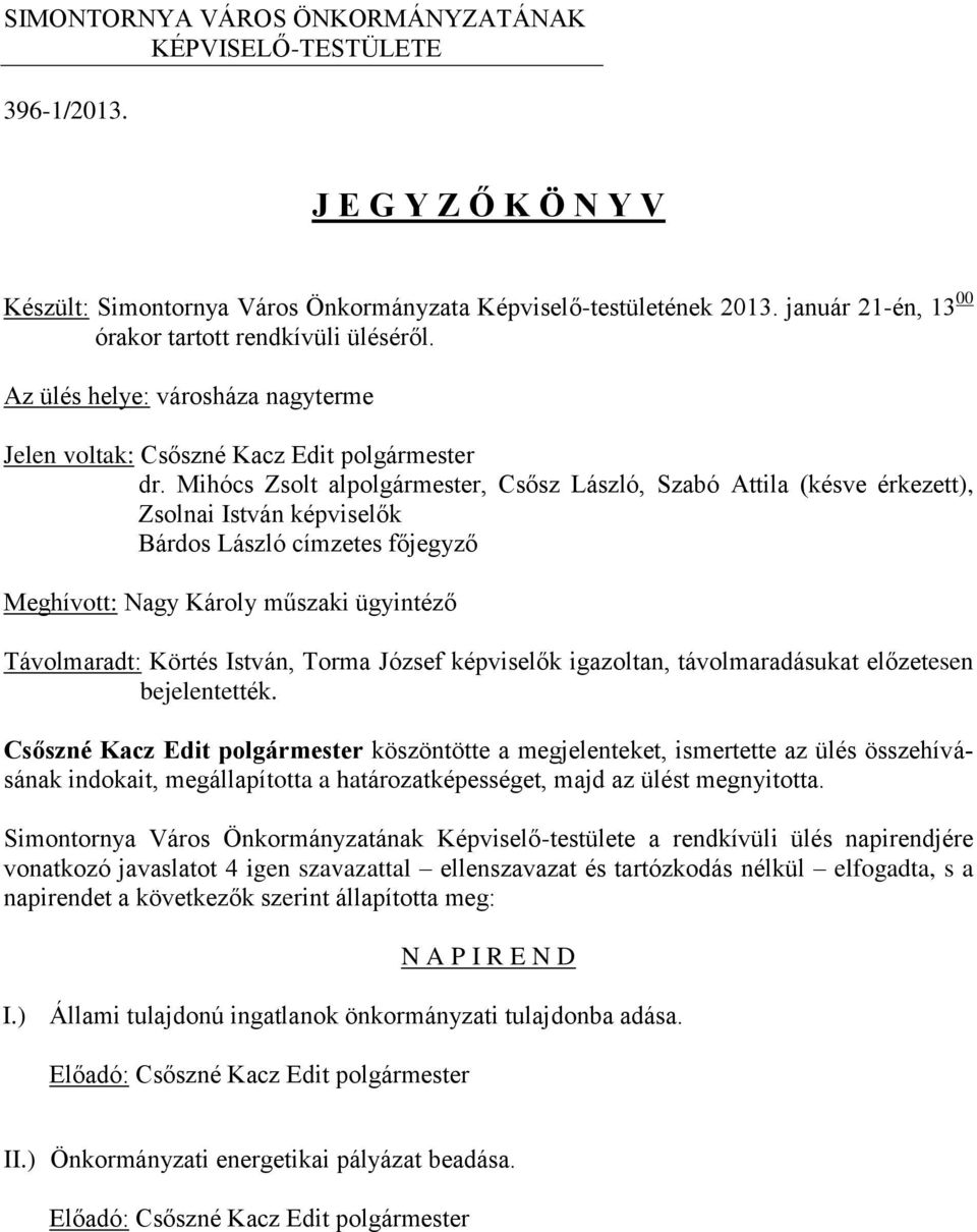 Mihócs Zsolt alpolgármester, Csősz László, Szabó Attila (késve érkezett), Zsolnai István képviselők Bárdos László címzetes főjegyző Meghívott: Nagy Károly műszaki ügyintéző Távolmaradt: Körtés