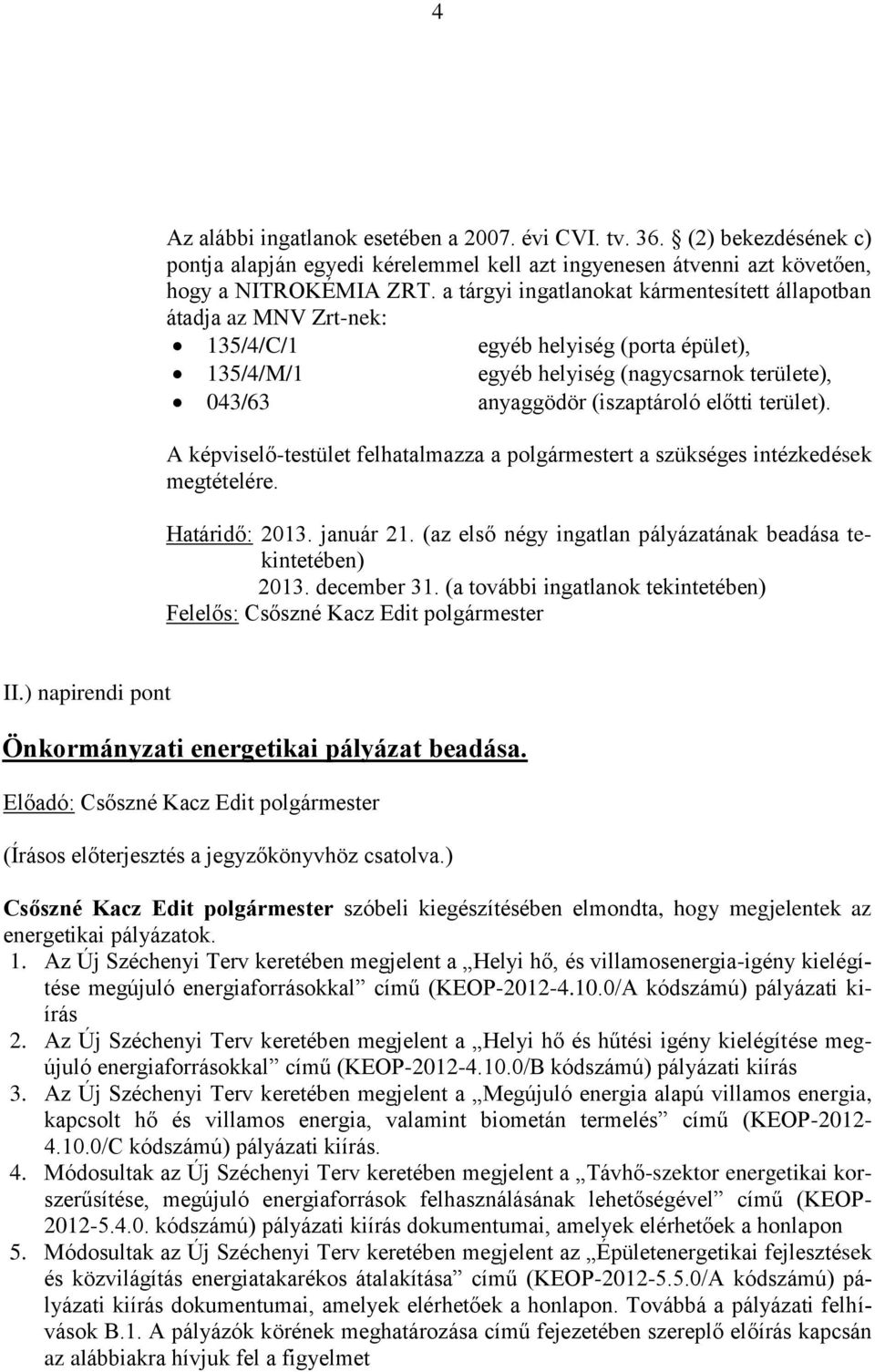 terület). A képviselő-testület felhatalmazza a polgármestert a szükséges intézkedések megtételére. Határidő: 2013. január 21. (az első négy ingatlan pályázatának beadása tekintetében) 2013.