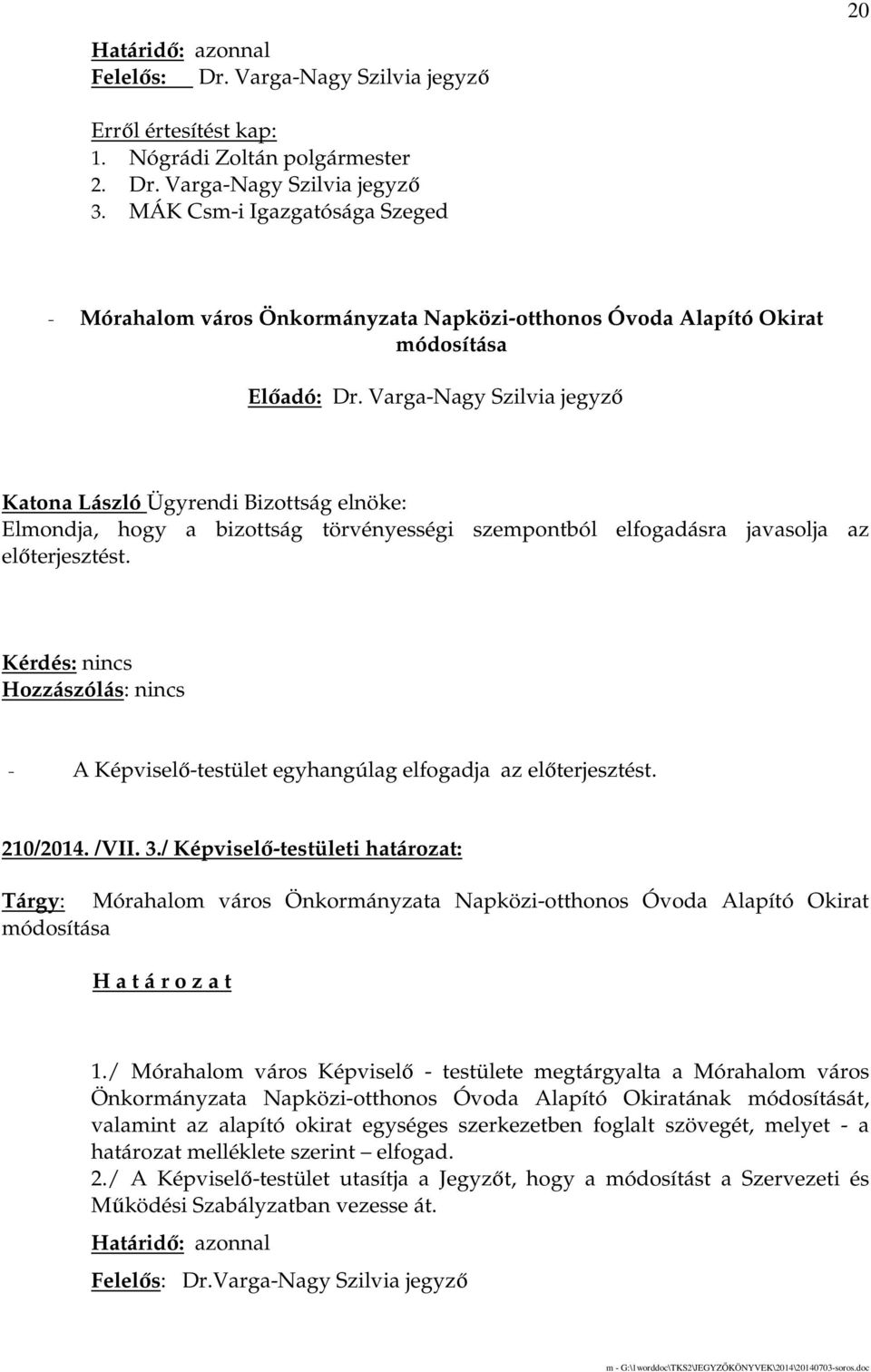 Varga-Nagy Szilvia jegyzı Katona László Ügyrendi Bizottság elnöke: Elmondja, hogy a bizottság törvényességi szempontból elfogadásra javasolja az elıterjesztést. 210/2014. /VII. 3.