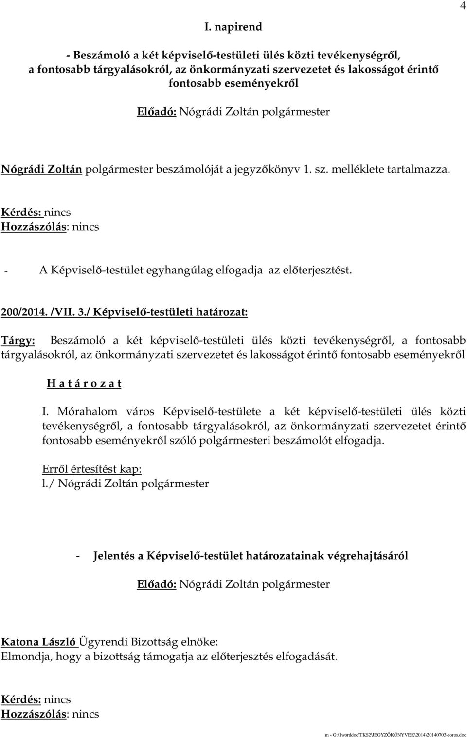 / Képviselı-testületi határozat: Tárgy: Beszámoló a két képviselı-testületi ülés közti tevékenységrıl, a fontosabb tárgyalásokról, az önkormányzati szervezetet és lakosságot érintı fontosabb