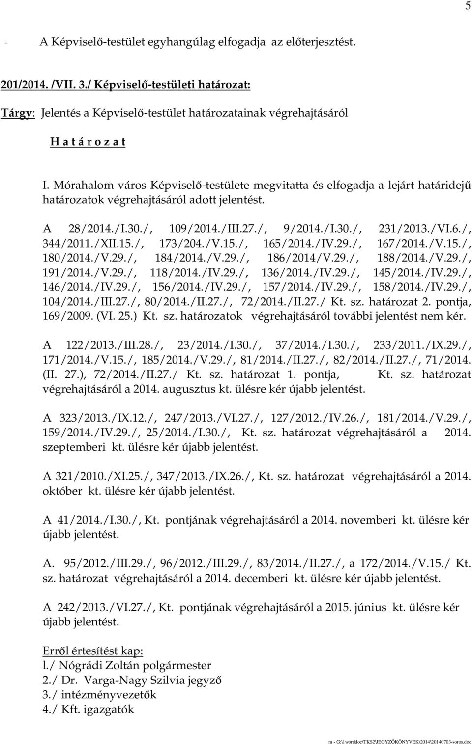 /, 344/2011./XII.15./, 173/204./V.15./, 165/2014./IV.29./, 167/2014./V.15./, 180/2014./V.29./, 184/2014./V.29./, 186/2014/V.29./, 188/2014./V.29./, 191/2014./V.29./, 118/2014./IV.29./, 136/2014./IV.29./, 145/2014.