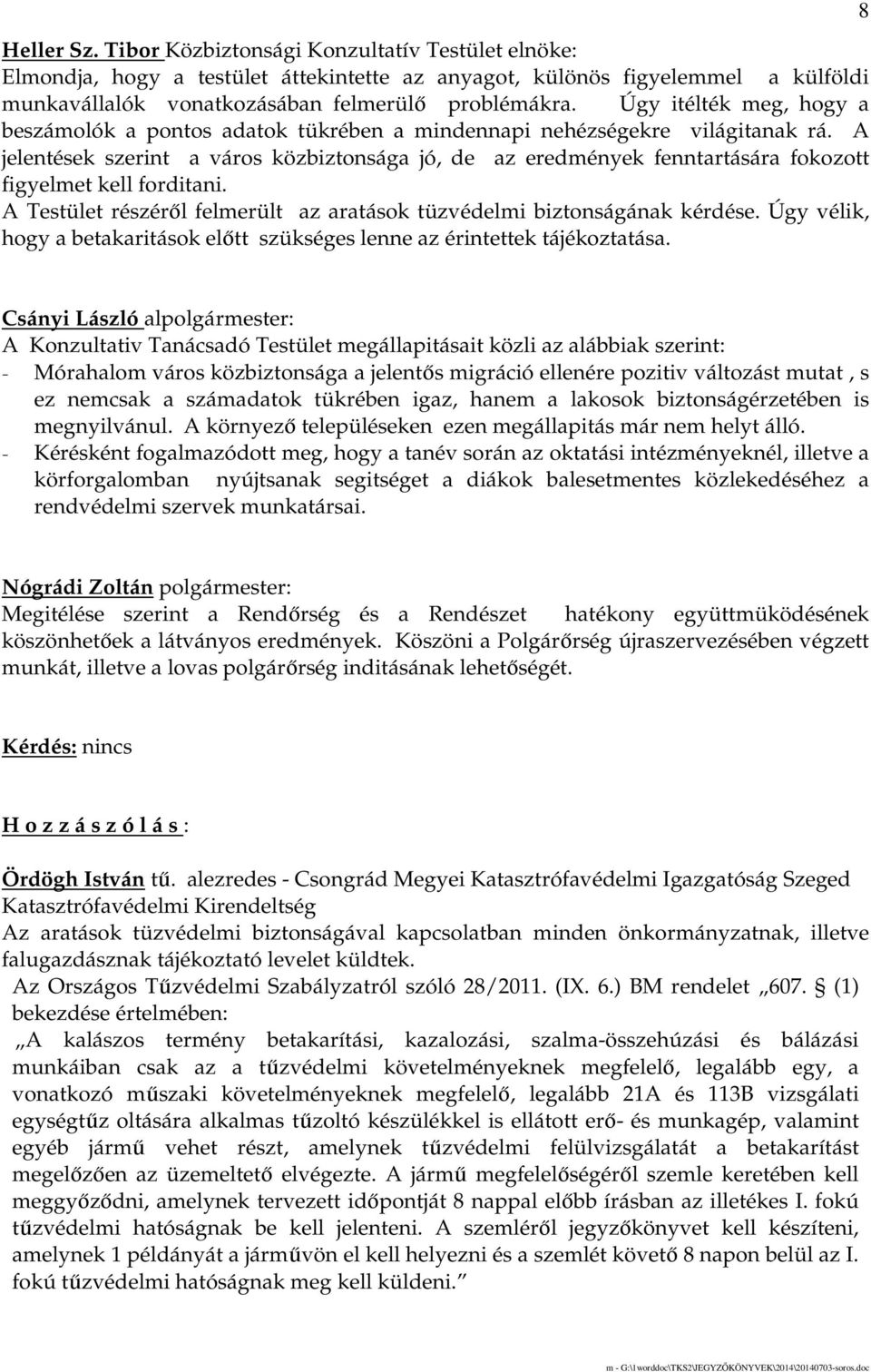 A jelentések szerint a város közbiztonsága jó, de az eredmények fenntartására fokozott figyelmet kell forditani. A Testület részérıl felmerült az aratások tüzvédelmi biztonságának kérdése.
