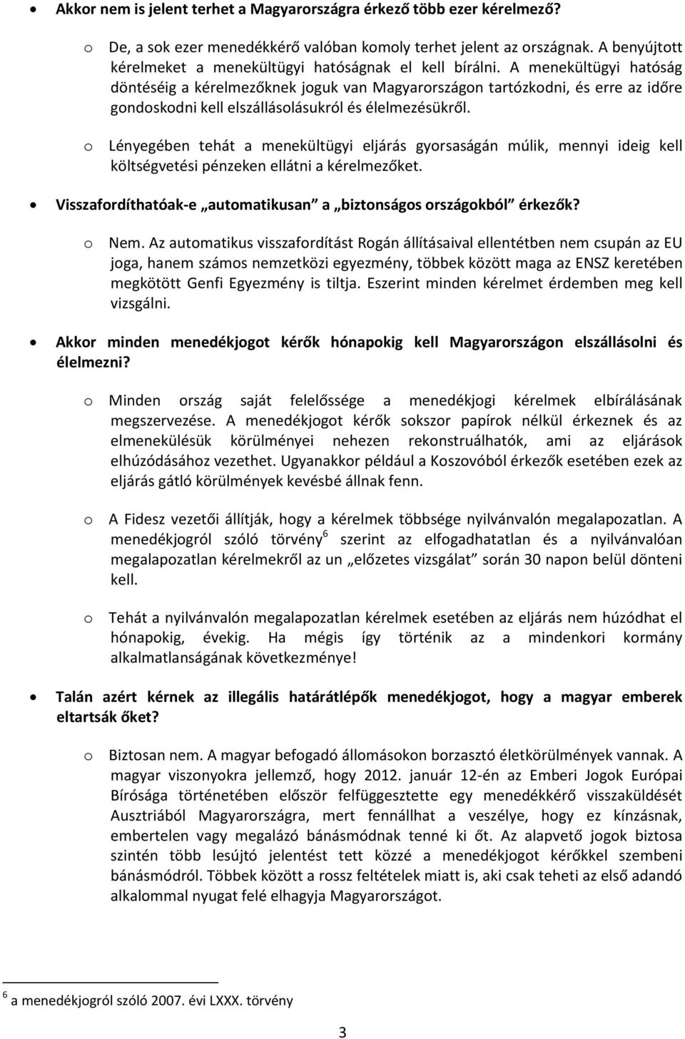 A menekültügyi hatóság döntéséig a kérelmezőknek joguk van Magyarországon tartózkodni, és erre az időre gondoskodni kell elszállásolásukról és élelmezésükről.