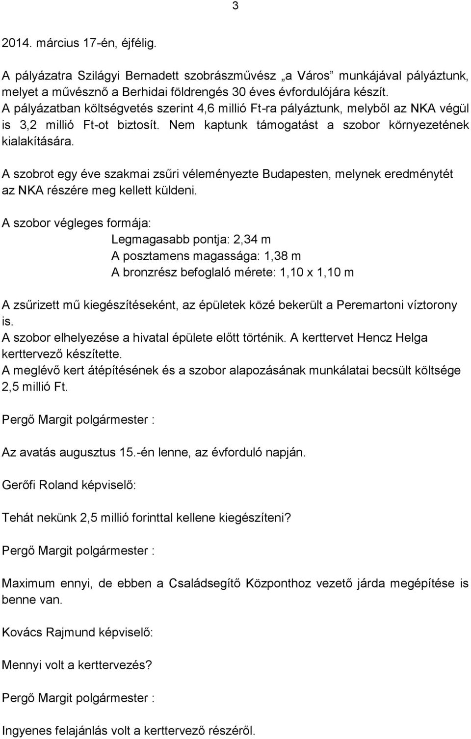 A szobrot egy éve szakmai zsűri véleményezte Budapesten, melynek eredménytét az NKA részére meg kellett küldeni.