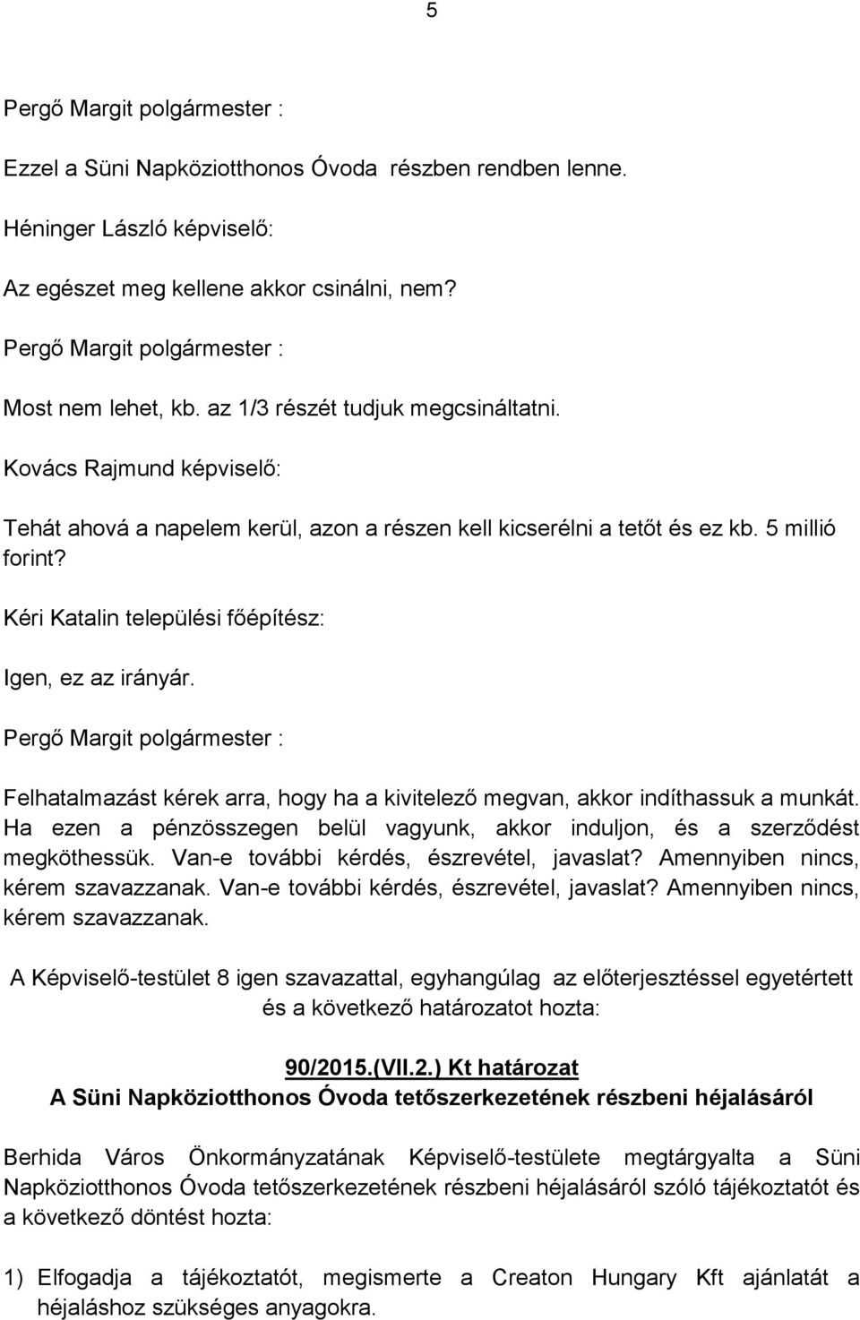 Felhatalmazást kérek arra, hogy ha a kivitelező megvan, akkor indíthassuk a munkát. Ha ezen a pénzösszegen belül vagyunk, akkor induljon, és a szerződést megköthessük.