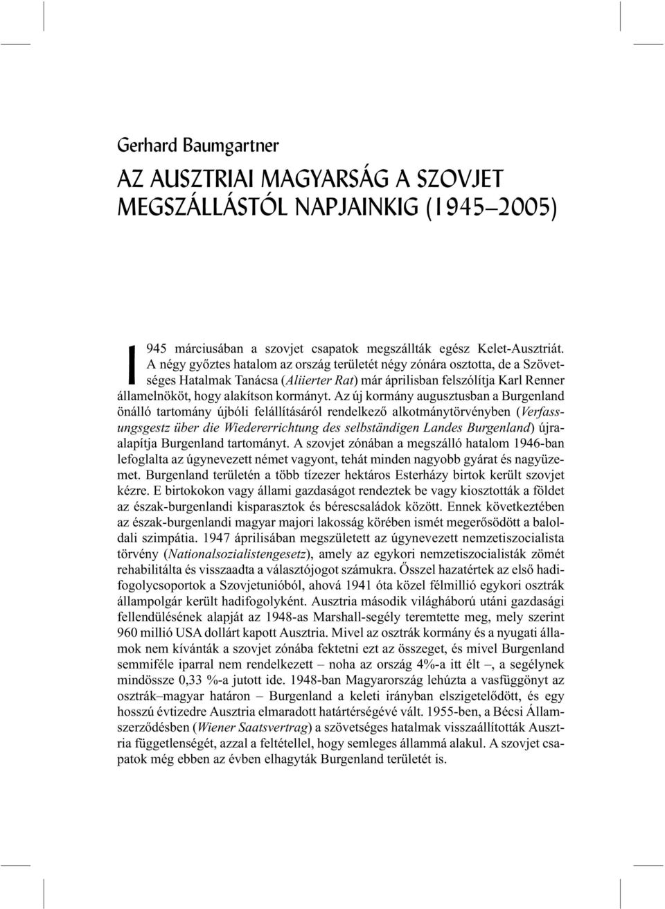 Az új kormány augusztusban a Burgenland önálló tartomány újbóli felállításáról rendelkezõ alkotmánytörvényben (Verfassungsgestz über die Wiedererrichtung des selbständigen Landes Burgenland)