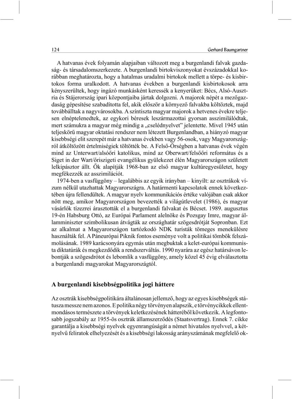 A hatvanas években a burgenlandi kisbirtokosok arra kényszerültek, hogy ingázó munkásként keressék a kenyerüket: Bécs, Alsó-Ausztria és Stájerország ipari központjaiba jártak dolgozni.