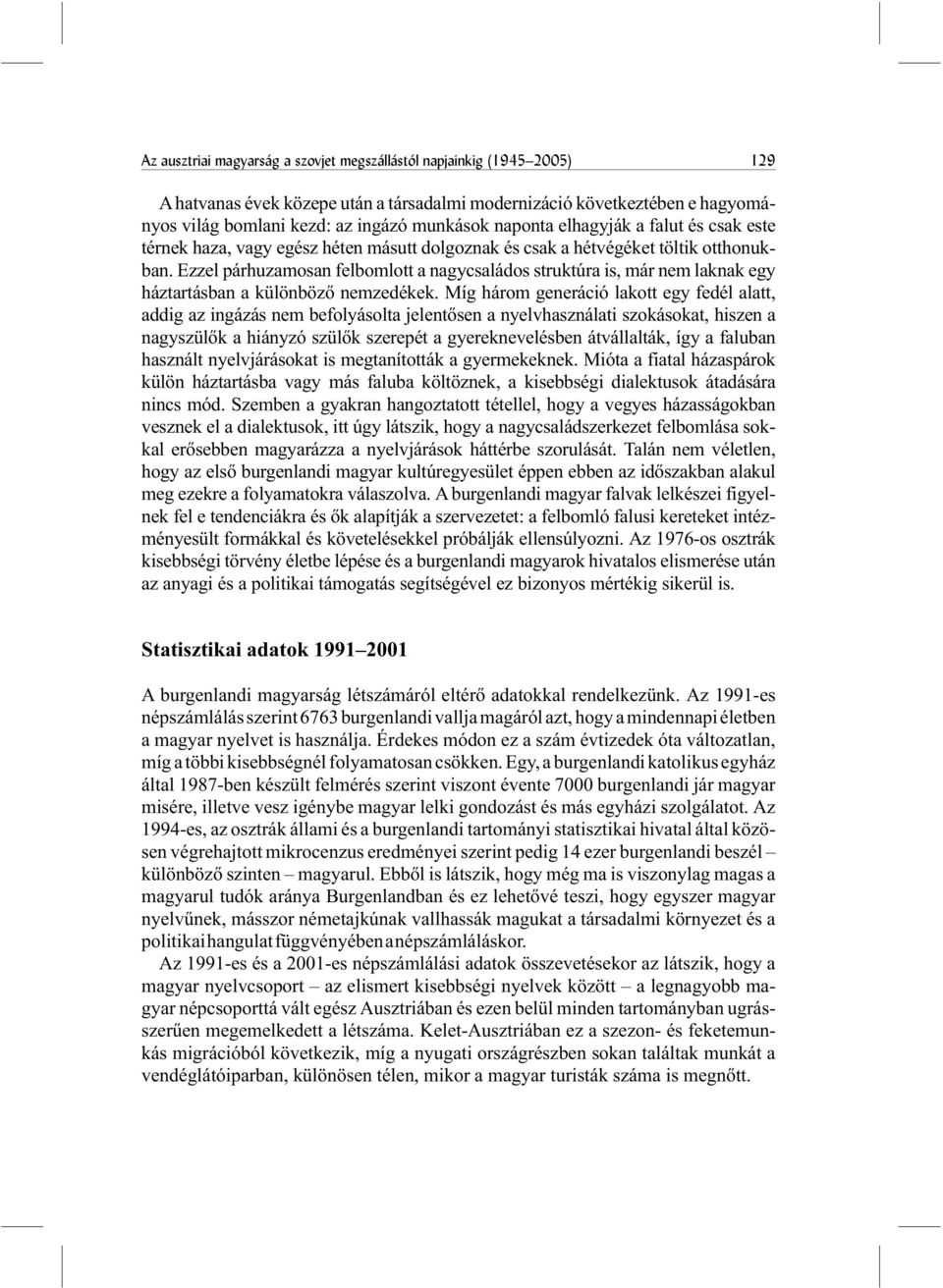 Ezzel párhuzamosan felbomlott a nagycsaládos struktúra is, már nem laknak egy háztartásban a különbözõ nemzedékek.