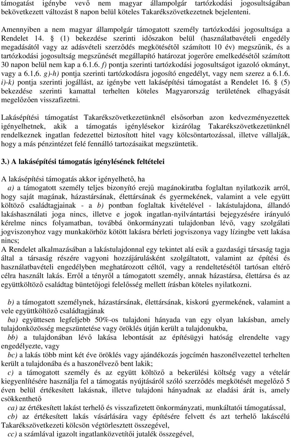 (1) bekezdése szerinti idıszakon belül (használatbavételi engedély megadásától vagy az adásvételi szerzıdés megkötésétıl számított 10 év) megszőnik, és a tartózkodási jogosultság megszőnését