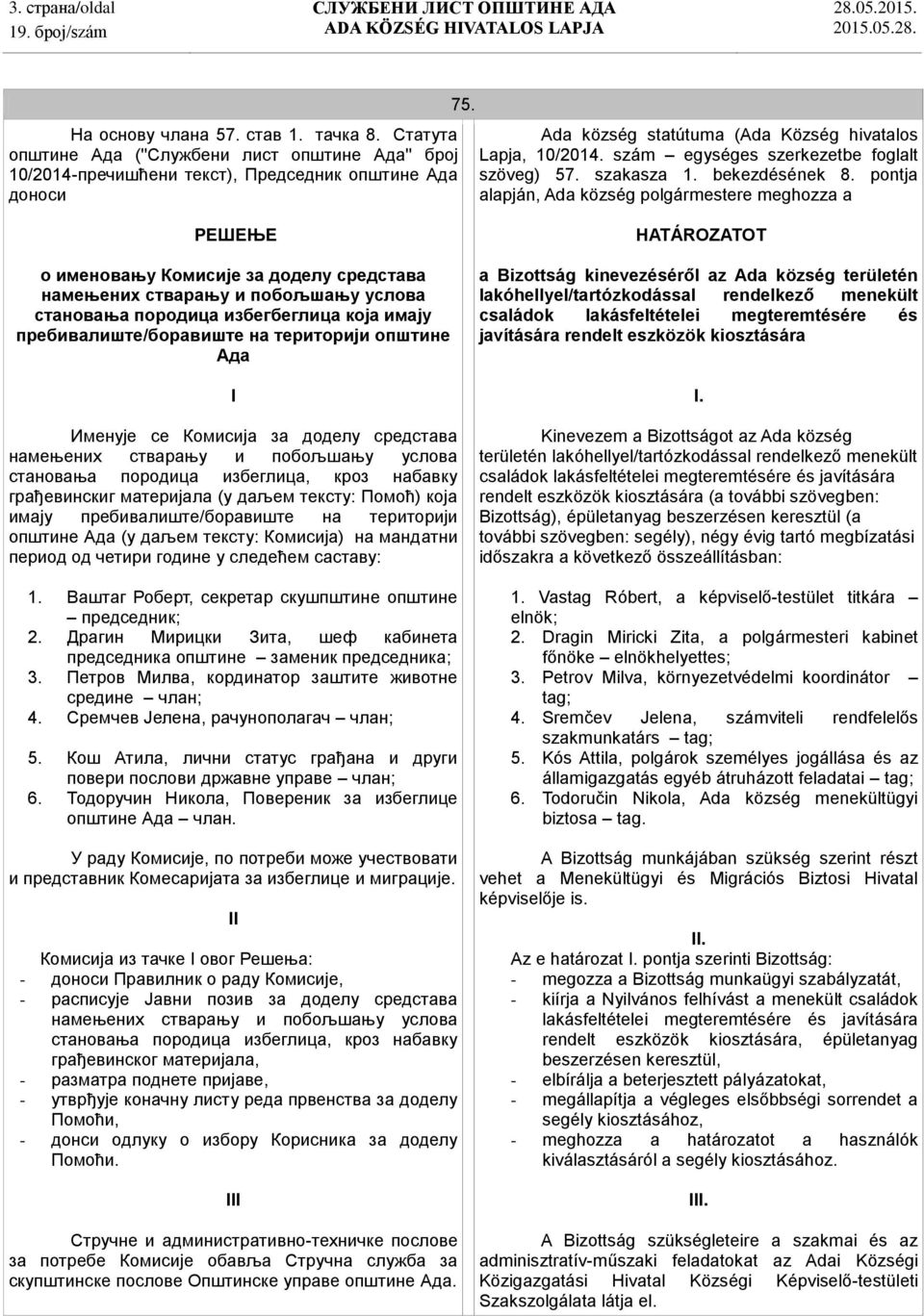 pontja alapján, Ada község polgármestere meghozza a РЕШЕЊЕ о именовању Комисије за доделу средстава становања породица избегбеглица која имају пребивалиште/боравиште на територији општине Ада I