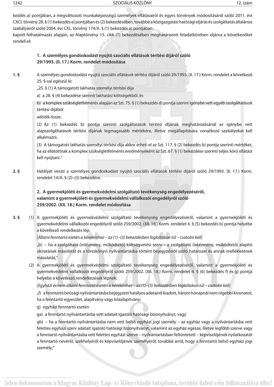 (1) bekezdés a) pontjában kapott felhatalmazás alapján, az Alaptörvény 15. cikk (1) bekezdésében meghatározott feladatkörében eljárva a következõket rendeli el: 1.