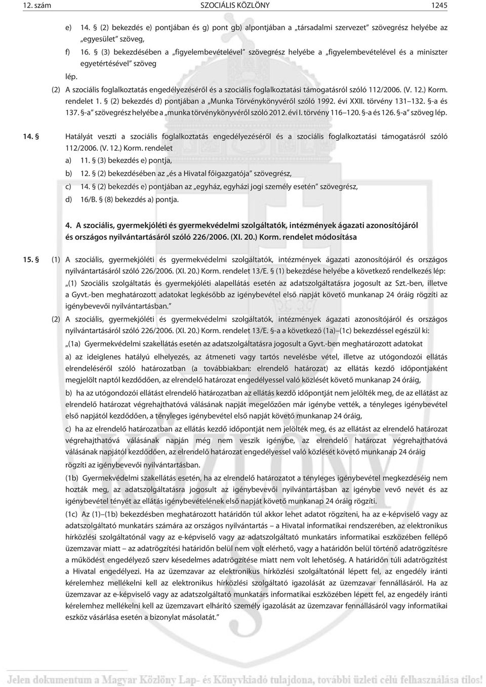 (2) A szociális foglalkoztatás engedélyezésérõl és a szociális foglalkoztatási támogatásról szóló 112/2006. (V. 12.) Korm. rendelet 1. (2) bekezdés d) pontjában a Munka Törvénykönyvérõl szóló 1992.