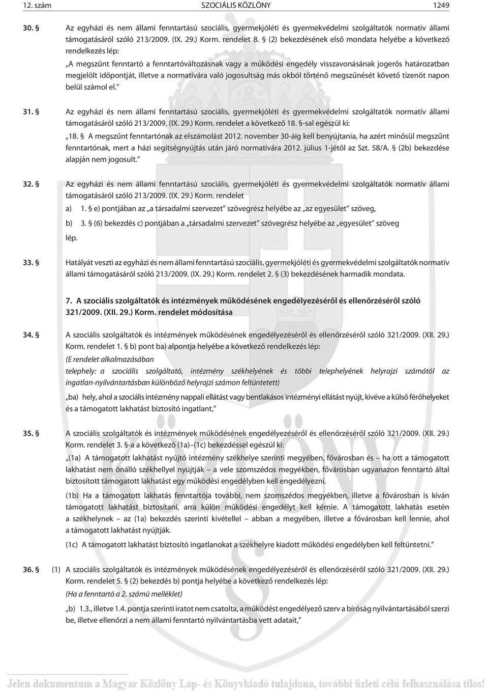 (2) bekezdésének elsõ mondata helyébe a következõ rendelkezés lép: A megszûnt fenntartó a fenntartóváltozásnak vagy a mûködési engedély visszavonásának jogerõs határozatban megjelölt idõpontját,