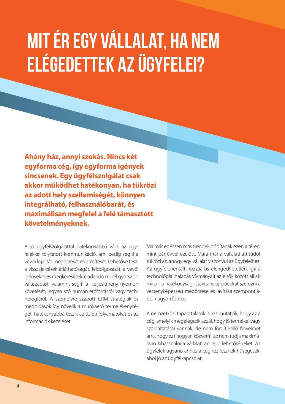 A jó ügyfélszolgálattal hatékonyabbá válik az ügyfelekkel folytatott kommunikáció, ami pedig segíti a vevői lojalitás megőrzését és erősítését.