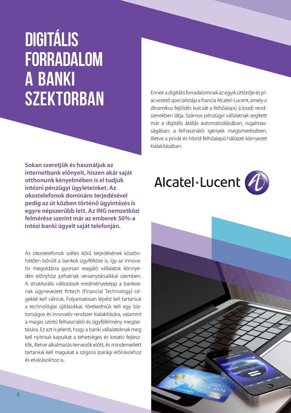 Számos pénzügyi vállalatnak segített már a digitális átállás automatizálásában, rugalmasságában, a felhasználói igények megismerésében, illetve a privát és hibrid felhőalapú hálózati környezet
