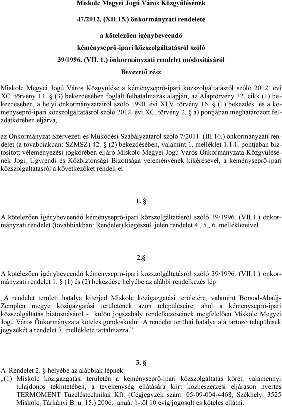 (3) bekezdésében foglalt felhatalmazás alapján, az Alaptörvény 32. cikk (1) bekezdésében, a helyi önkormányzatairól szóló 1990. évi XLV. törvény 16.