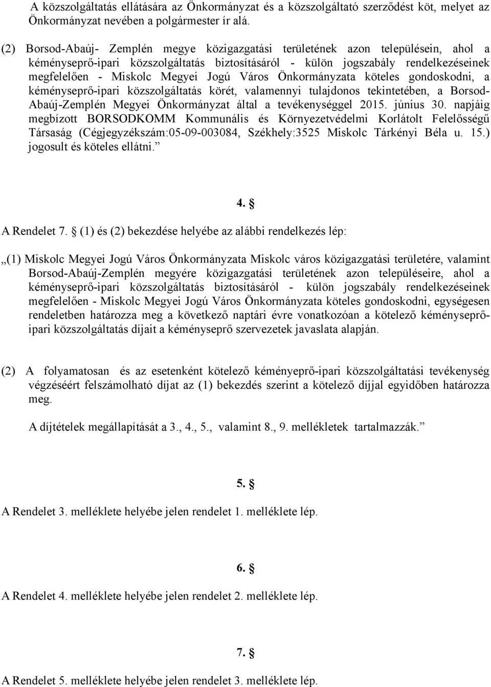 Jogú Város Önkormányzata köteles gondoskodni, a kéményseprő-ipari közszolgáltatás körét, valamennyi tulajdonos tekintetében, a Borsod- Abaúj-Zemplén Megyei Önkormányzat által a tevékenységgel 2015.