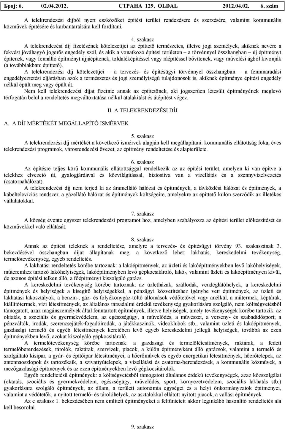 területen a törvénnyel összhangban új építményt építenek, vagy fennálló építményt újjáépítenek, toldaléképítéssel vagy ráépítéssel bıvítenek, vagy mővelési ágból kivonják (a továbbiakban: építtetı).