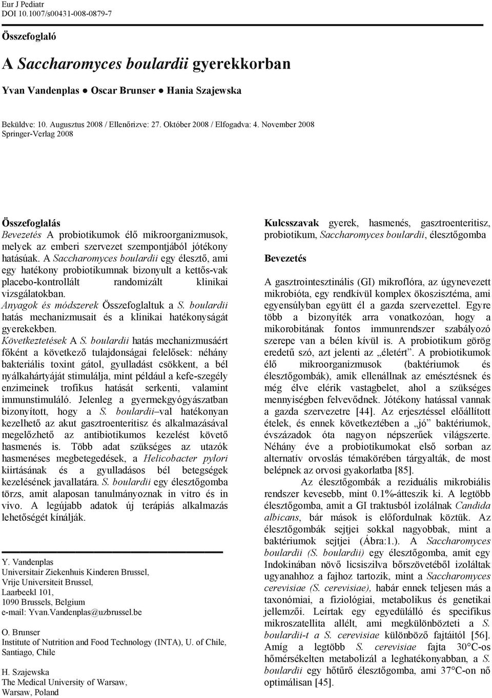 A Saccharomyces boulardii egy élesztő, ami egy hatékony probiotikumnak bizonyult a kettős-vak placebo-kontrollált randomizált klinikai vizsgálatokban. Anyagok és módszerek Összefoglaltuk a S.