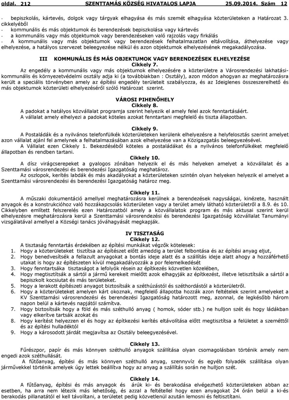 objektumok vagy berendezések felhatalmazatlan eltávolítása, áthelyezése vagy elhelyezése, a hatályos szervezet beleegyezése nélkül és azon objektumok elhelyezésének megakadályozása.