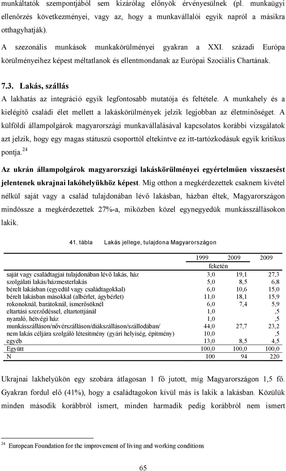 Lakás, szállás A lakhatás az integráció egyik legfontosabb mutatója és feltétele. A munkahely és a kielégítő családi élet mellett a lakáskörülmények jelzik legjobban az életminőséget.