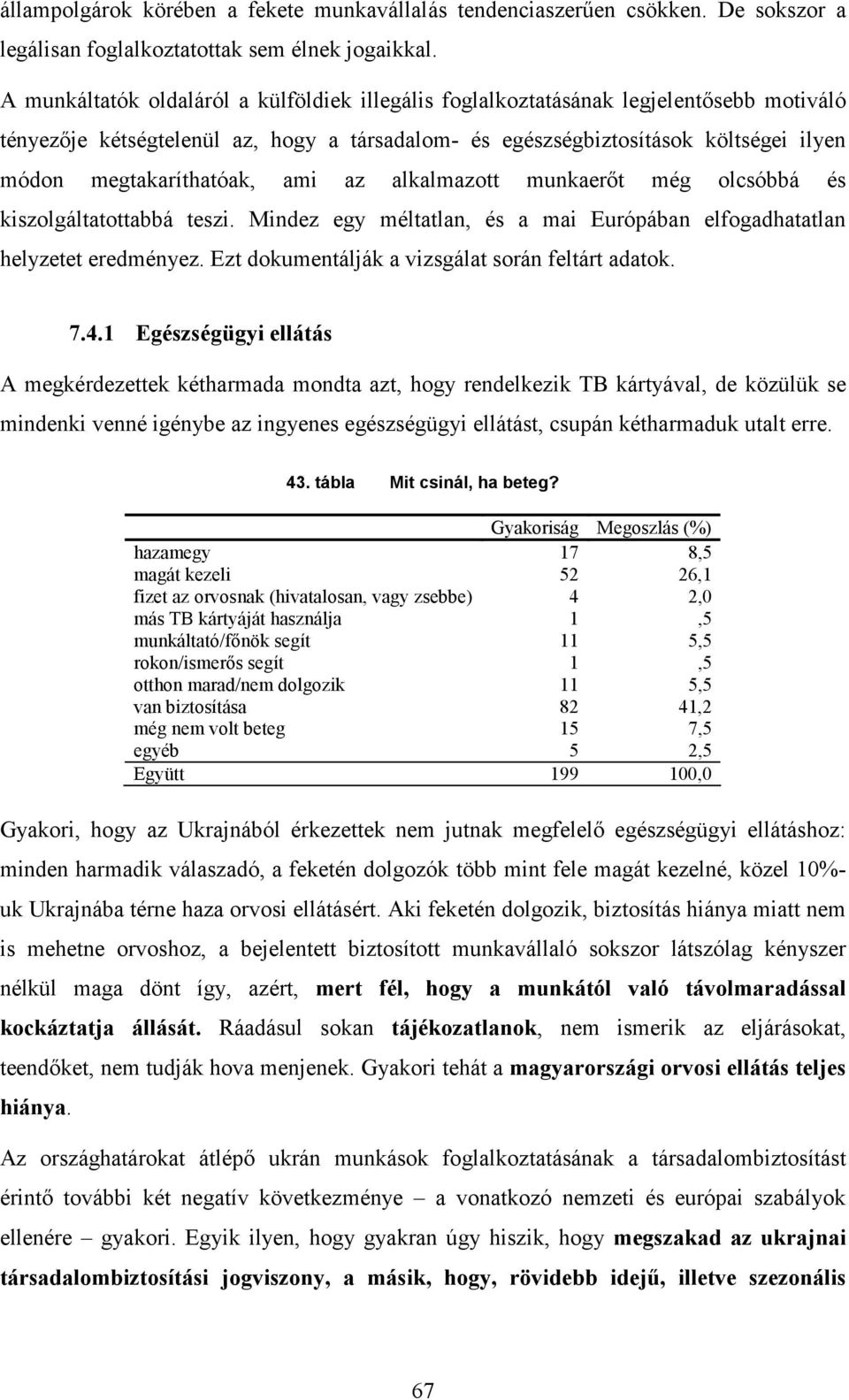 megtakaríthatóak, ami az alkalmazott munkaerőt még olcsóbbá és kiszolgáltatottabbá teszi. Mindez egy méltatlan, és a mai Európában elfogadhatatlan helyzetet eredményez.