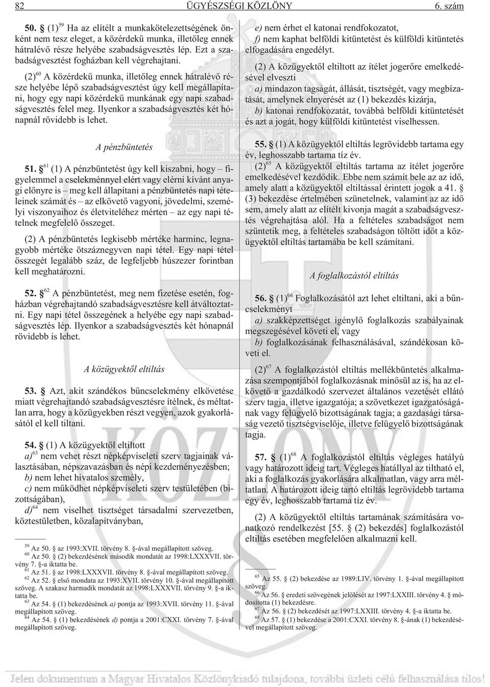 (2) 60 A közérdekû munka, illetõleg ennek hátralévõ része helyébe lépõ szabadságvesztést úgy kell megállapítani, hogy egy napi közérdekû munkának egy napi szabadságvesztés felel meg.
