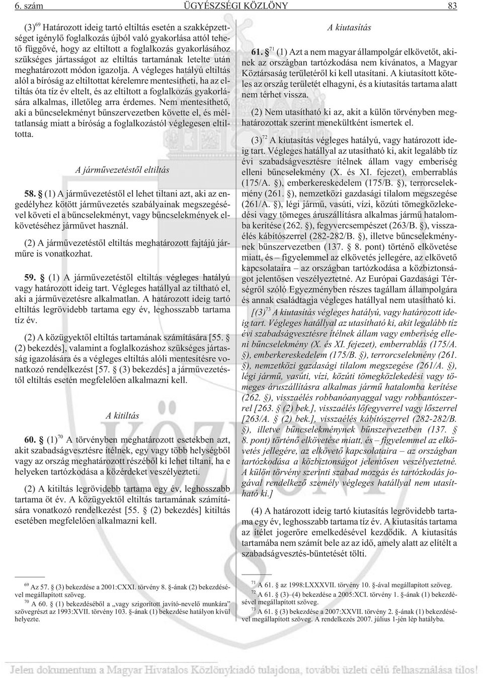 A végleges hatályú eltiltás alól a bíróság az eltiltottat kérelemre mentesítheti, ha az eltiltás óta tíz év eltelt, és az eltiltott a foglalkozás gyakorlására alkalmas, illetõleg arra érdemes.