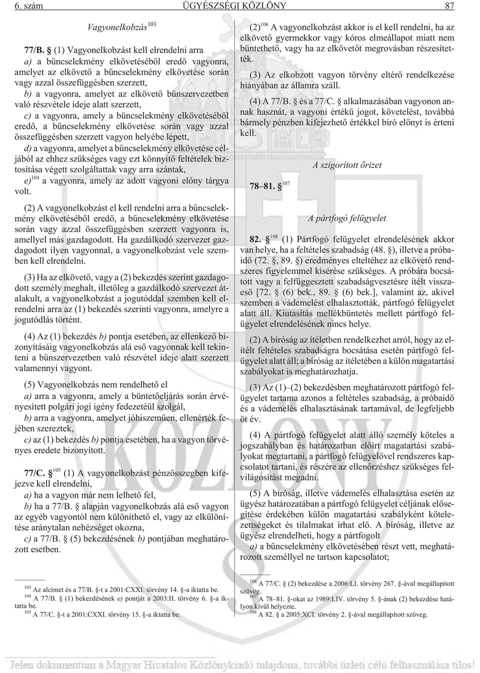 amelyet az elkövetõ bûnszervezetben való részvétele ideje alatt szerzett, c) a vagyonra, amely a bûncselekmény elkövetésébõl eredõ, a bûncselekmény elkövetése során vagy azzal összefüggésben szerzett