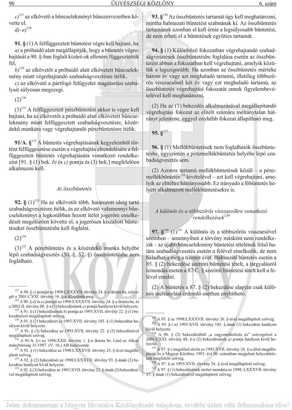 -ban foglalt kizáró ok ellenére függesztették fel, b) 129 az elkövetõt a próbaidõ alatt elkövetett bûncselekmény miatt végrehajtandó szabadságvesztésre ítélik, c) az elkövetõ a pártfogó felügyelet
