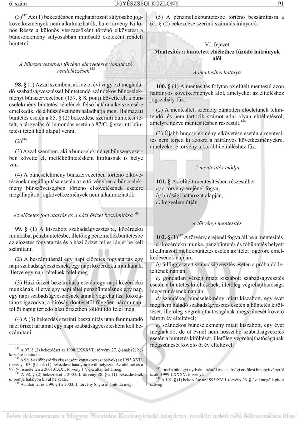 (1) Azzal szemben, aki az öt évi vagy ezt meghaladó szabadságvesztéssel büntetendõ szándékos bûncselekményt bûnszervezetben (137. 8.