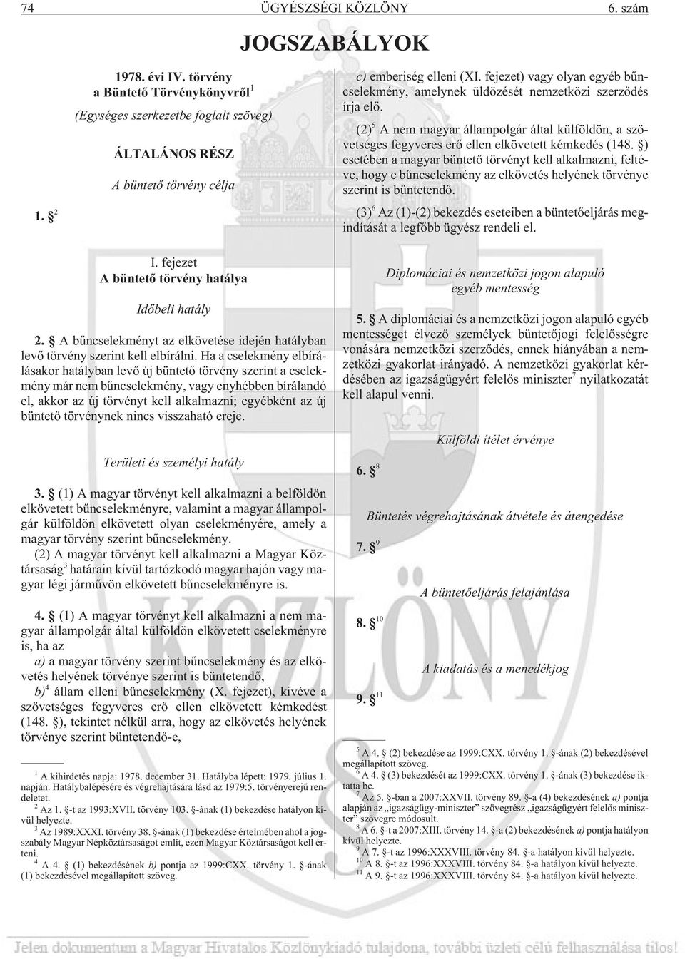 ) esetében a magyar büntetõ törvényt kell alkalmazni, feltéve, hogy e bûncselekmény az elkövetés helyének törvénye szerint is büntetendõ.