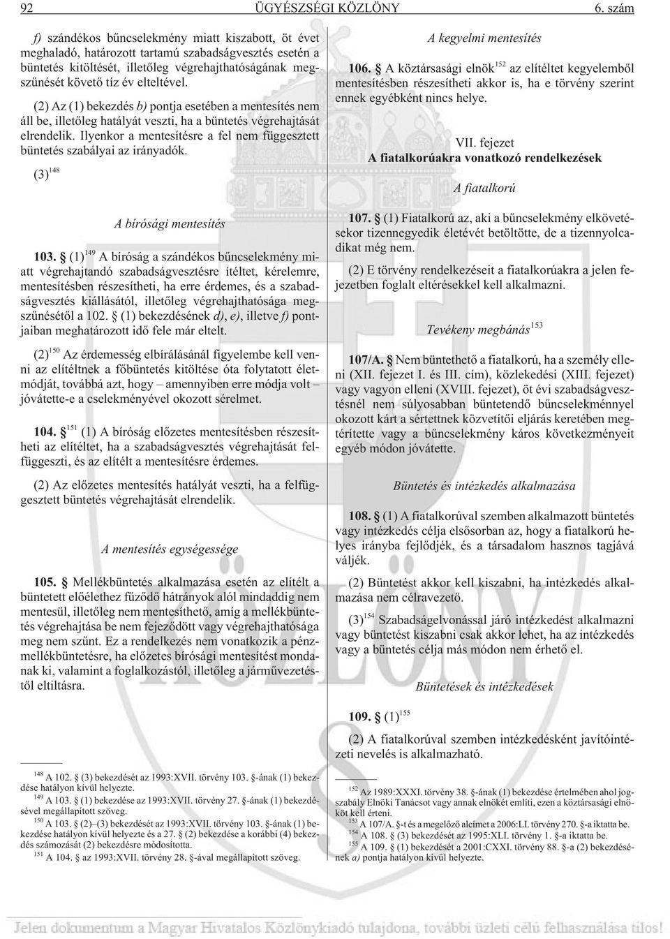elteltével. (2) Az (1) bekezdés b) pontja esetében a mentesítés nem áll be, illetõleg hatályát veszti, ha a büntetés végrehajtását elrendelik.