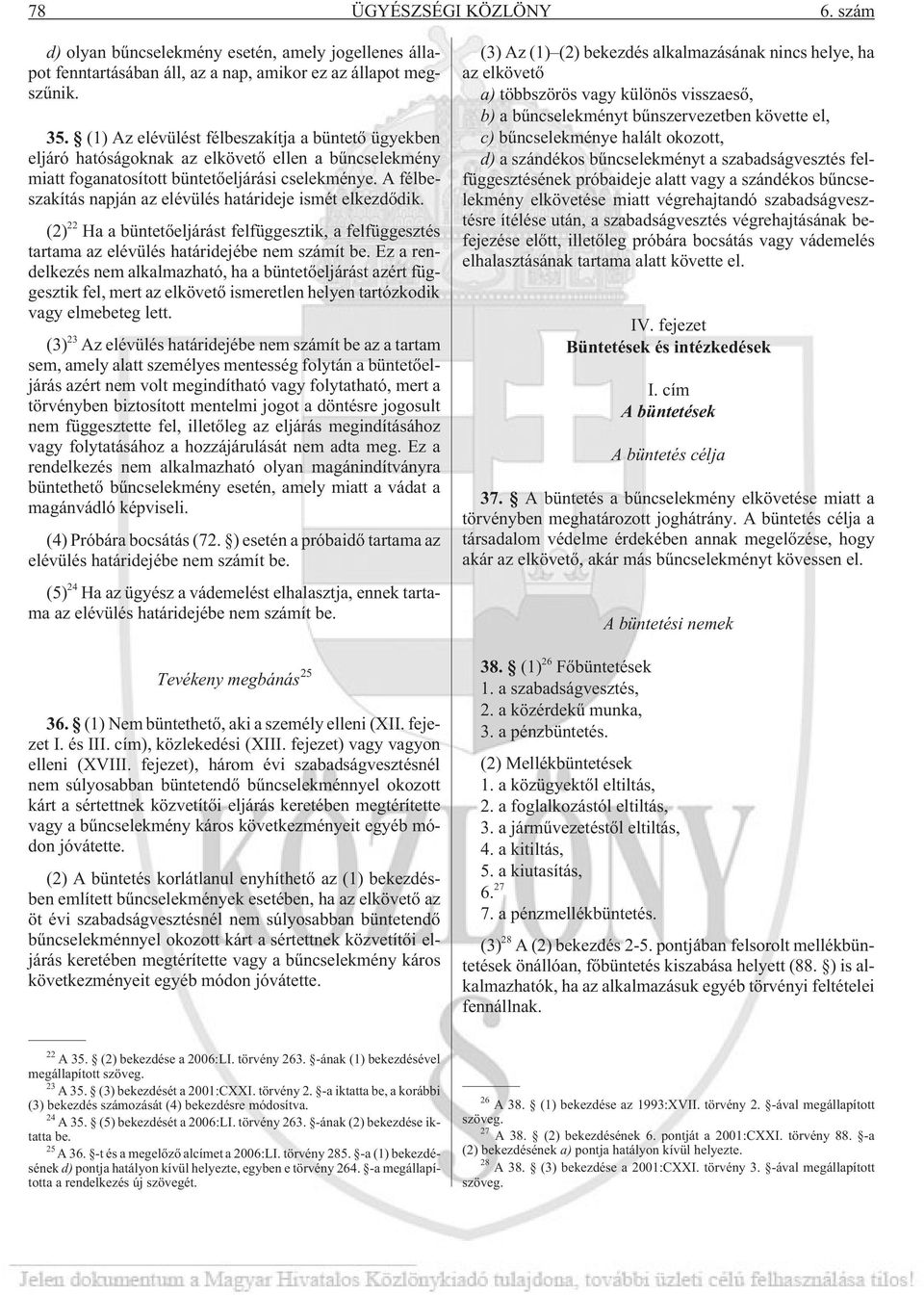 A félbeszakítás napján az elévülés határideje ismét elkezdõdik. (2) 22 Ha a büntetõeljárást felfüggesztik, a felfüggesztés tartama az elévülés határidejébe nem számít be.