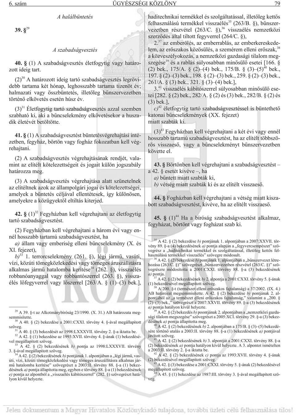 (3) 31 Életfogytig tartó szabadságvesztés azzal szemben szabható ki, aki a bûncselekmény elkövetésekor a huszadik életévét betöltötte. 41.