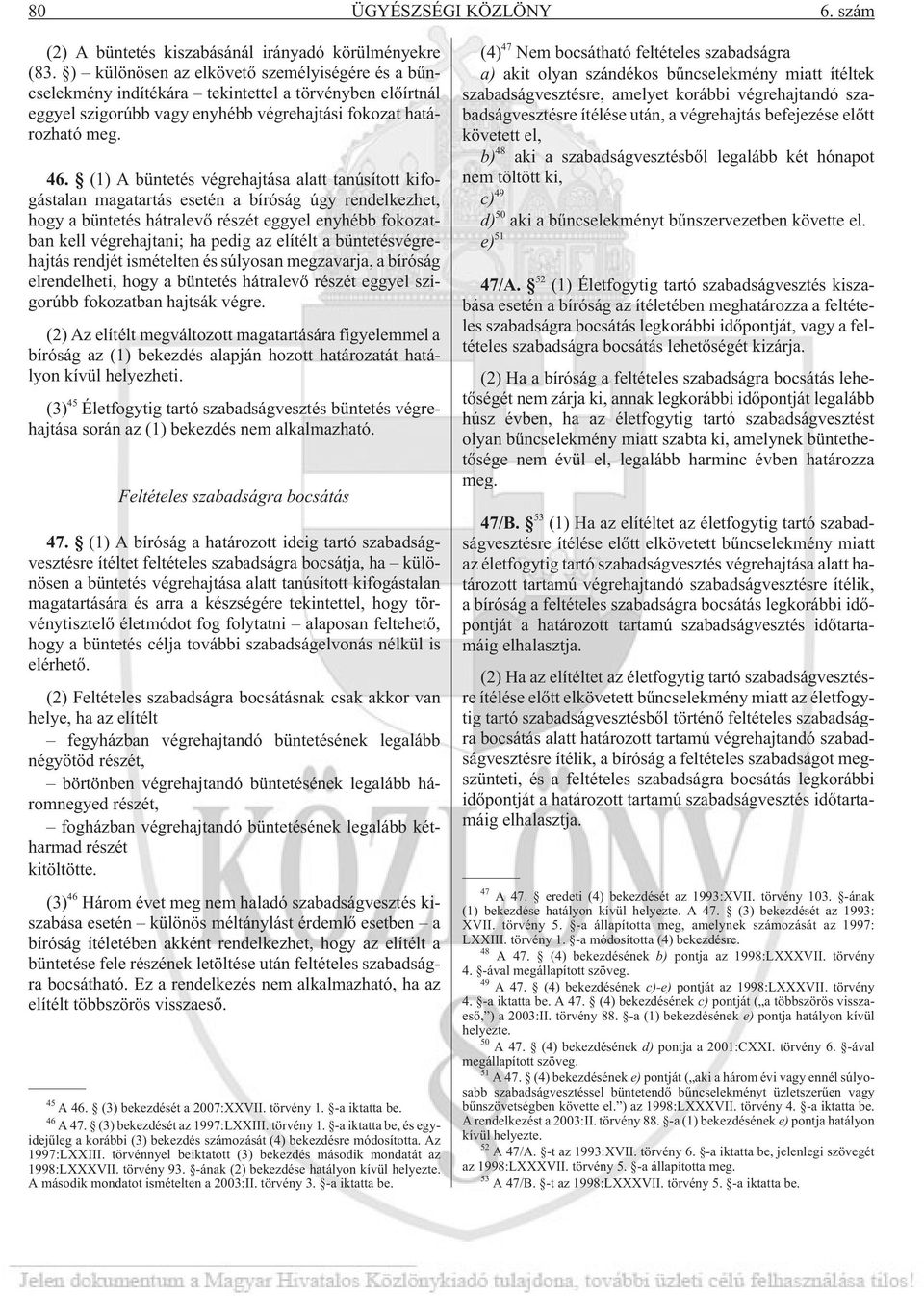 (1) A büntetés végrehajtása alatt tanúsított kifogástalan magatartás esetén a bíróság úgy rendelkezhet, hogy a büntetés hátralevõ részét eggyel enyhébb fokozatban kell végrehajtani; ha pedig az
