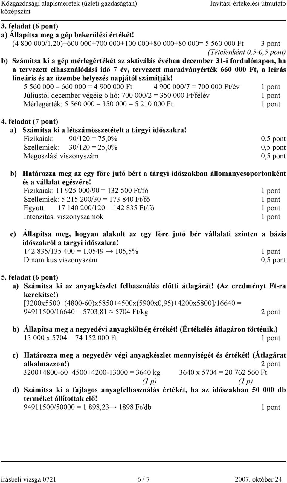 tervezett elhasználódási idő 7 év, tervezett maradványérték 660 000 Ft, a leírás lineáris és az üzembe helyezés napjától számítják!