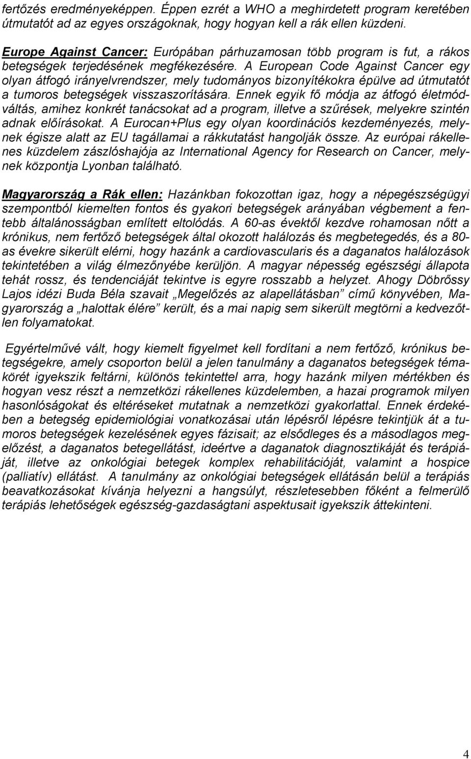 A European Code Against Cancer egy olyan átfogó irányelvrendszer, mely tudományos bizonyítékokra épülve ad útmutatót a tumoros betegségek visszaszorítására.