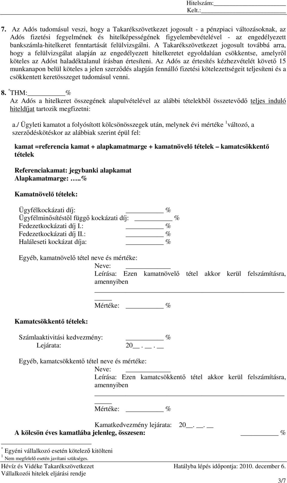 A Takarékszövetkezet jogosult továbbá arra, hogy a felülvizsgálat alapján az engedélyezett hitelkeretet egyoldalúan csökkentse, amelyrıl köteles az Adóst haladéktalanul írásban értesíteni.