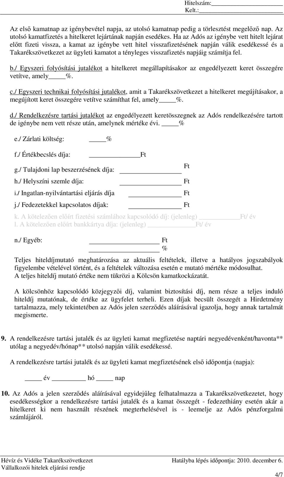 visszafizetés napjáig számítja fel. b./ Egyszeri folyósítási jutalékot a hitelkeret megállapításakor az engedélyezett keret összegére vetítve, amely %. c.