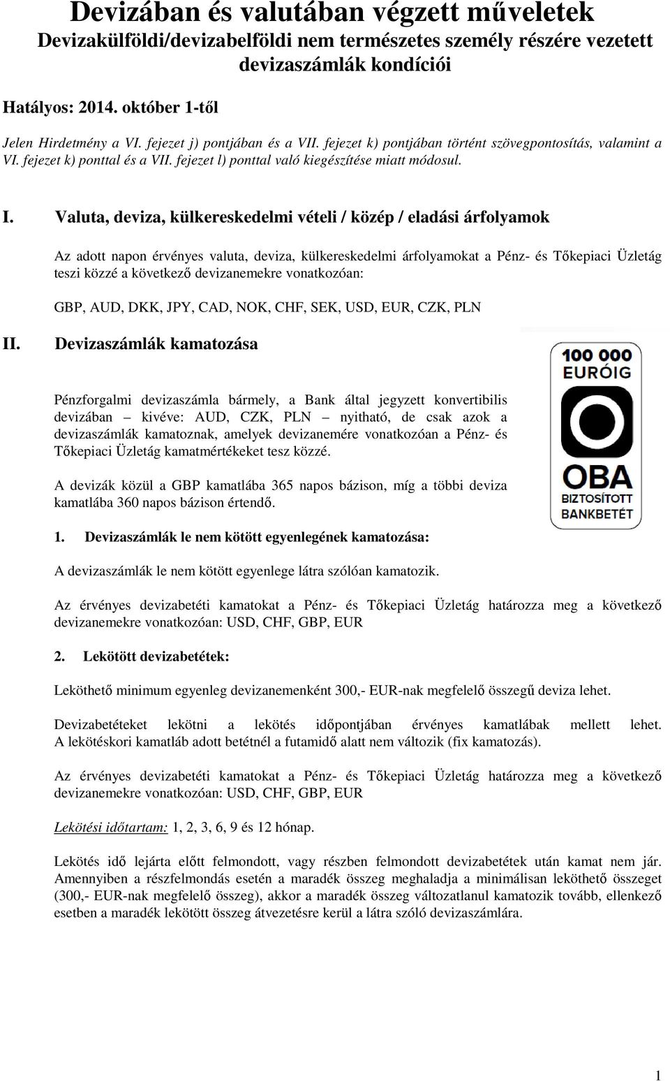 Valuta, deviza, külkereskedelmi vételi / közép / eladási árfolyamok Az adott napon érvényes valuta, deviza, külkereskedelmi árfolyamokat a Pénz- és Tőkepiaci Üzletág teszi közzé a következő